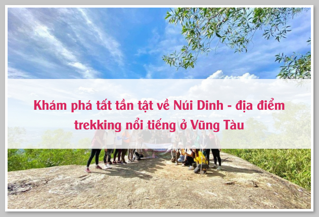Khám phá tất tần tật về Núi Dinh - địa điểm trekking nổi tiếng ở Vũng Tàu 